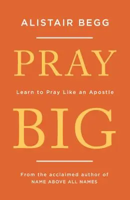 Pray Big: Lernen Sie zu beten wie ein Apostel - Pray Big: Learn to Pray Like an Apostle