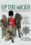 Up the Micks!: Eine illustrierte Geschichte der irischen Garde - Up the Micks!: An Illustrated History of the Irish Guards