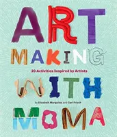 Kunstmachen mit dem MoMA: 20 Aktivitäten für Kinder, inspiriert von Künstlern des Museum of Modern Art - Art Making with MoMA: 20 Activities for Kids Inspired by Artists at the Museum of Modern Art