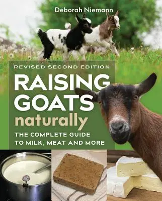 Ziegen natürlich aufziehen, 2. Auflage: Der komplette Leitfaden für Milch, Fleisch und mehr - Raising Goats Naturally, 2nd Edition: The Complete Guide to Milk, Meat, and More