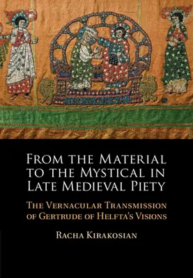 Vom Materiellen zum Mystischen in der spätmittelalterlichen Frömmigkeit - Die volkssprachliche Überlieferung der Visionen der Gertrude von Helfta - From the Material to the Mystical in Late Medieval Piety - The Vernacular Transmission of Gertrude of Helfta's Visions