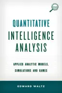 Quantitative Intelligenzanalyse: Angewandte analytische Modelle, Simulationen und Spiele - Quantitative Intelligence Analysis: Applied Analytic Models, Simulations, and Games