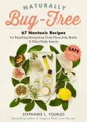 Natürlich wanzenfrei: 75 ungiftige Rezepte zur Abwehr von Mücken, Zecken, Flöhen, Ameisen, Motten und anderen lästigen Insekten - Naturally Bug-Free: 75 Nontoxic Recipes for Repelling Mosquitoes, Ticks, Fleas, Ants, Moths & Other Pesky Insects