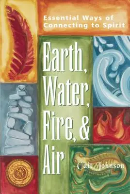 Erde, Wasser, Feuer und Luft: Essentielle Wege der Verbindung mit dem Geist - Earth, Water, Fire & Air: Essential Ways of Connecting to Spirit