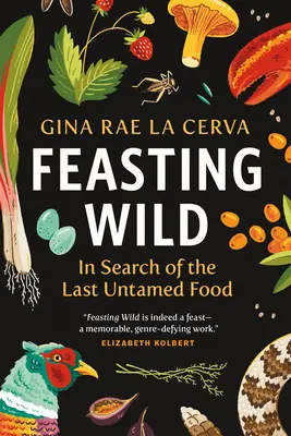Feasting Wild: Auf der Suche nach der letzten ungezähmten Nahrung - Feasting Wild: In Search of the Last Untamed Food