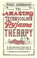 Die verblüffende Pyjama-Therapie der Technik: Und andere Wege, sich gegen lebensverändernde Krankheiten zu wehren - The Amazing Technicolour Pyjama Therapy: And Other Ways to Fight Back Against Life-Changing Illness