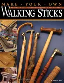 Gehstöcke selber machen: Wie man Gehstöcke und Stöcke von rustikal bis ausgefallen bastelt - Make Your Own Walking Sticks: How to Craft Canes and Staffs from Rustic to Fancy