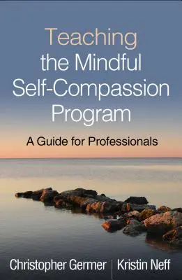 Das Programm für achtsames Selbstmitgefühl lehren: Ein Leitfaden für Fachleute - Teaching the Mindful Self-Compassion Program: A Guide for Professionals