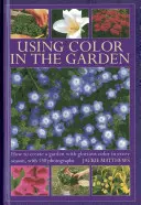 Farbe im Garten verwenden: Wie Sie einen Garten mit prächtigen Farben zu jeder Jahreszeit anlegen, mit 130 Fotos - Using Color in the Garden: How to Create a Garden with Glorious Color in Every Season, with 130 Photographs