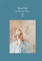Brian Friel: Gesammelte Stücke - Band 2 - Die Freiheit der Stadt; Volunteers; Living Quarters; Aristocrats; Faith Healer; Translations - Brian Friel: Collected Plays - Volume 2 - The Freedom of the City; Volunteers; Living Quarters; Aristocrats; Faith Healer; Translations