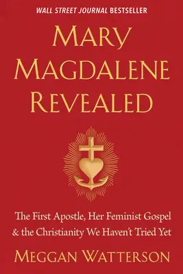 Maria Magdalena enthüllt: Die erste Apostelin, ihr feministisches Evangelium und das Christentum, das wir noch nicht ausprobiert haben - Mary Magdalene Revealed: The First Apostle, Her Feminist Gospel & the Christianity We Haven't Tried Yet