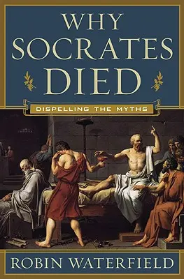 Warum Sokrates starb: Die Entlarvung der Mythen - Why Socrates Died: Dispelling the Myths