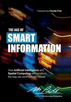 Das Zeitalter der intelligenten Informationen: Wie künstliche Intelligenz und räumliche Datenverarbeitung die Art und Weise, wie wir kommunizieren, für immer verändern werden - The Age of Smart Information: How Artificial Intelligence and Spatial Computing will transform the way we communicate forever