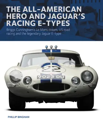 Der All-American Hero und Jaguars Renn-E-Types: Briggs Cunninghams Le-Mans-Traum, unsere Straßenrennen und der legendäre Jaguar E-Type - The All-American Hero and Jaguar's Racing E-Types: Briggs Cunningham's Le Mans Dream, Us Road Racing and the Legendary Jaguar E-Type