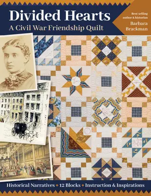 Geteilte Herzen, ein Bürgerkriegs-Freundschafts-Quilt: Historische Erzählungen, 12 Blöcke, Anleitungen und Inspirationen - Divided Hearts, a Civil War Friendship Quilts: Historical Narratives, 12 Blocks, Instruction & Inspirations