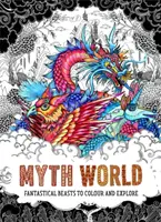 Myth World - Fantastische Tiere zum Ausmalen und Erforschen - Myth World - Fantastical Beasts to Colour and Explore