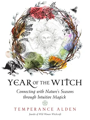 Das Jahr der Hexe: Durch intuitive Magie mit den Jahreszeiten der Natur in Verbindung treten - Year of the Witch: Connecting with Nature's Seasons Through Intuitive Magick