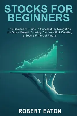 Aktien für Einsteiger: Der Leitfaden für Anfänger zum erfolgreichen Navigieren auf dem Aktienmarkt, zur Vermehrung Ihres Reichtums und zur Schaffung einer sicheren finanziellen Grundlage - Stocks for Beginners: The Beginner's Guide to Successfully Navigating the Stock Market, Growing Your Wealth & Creating a Secure Financial Fu