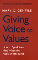 Den Werten eine Stimme geben: Wie Sie Ihre Meinung äußern, wenn Sie wissen, was richtig ist - Giving Voice to Values: How to Speak Your Mind When You Know What's Right