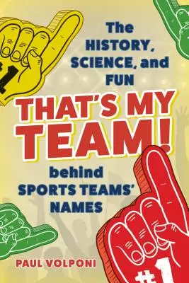 Das ist mein Team!: Die Geschichte, die Wissenschaft und der Spaß hinter den Namen von Sportmannschaften - That's My Team!: The History, Science, and Fun Behind Sports Teams' Names