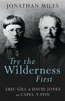 Probieren Sie zuerst die Wildnis aus: Eric Gill & David Jones in Capel-Y-Ffin - Try the Wilderness First: Eric Gill & David Jones at Capel-Y-Ffin