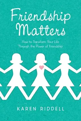 Freundschaft ist wichtig: Wie Sie Ihr Leben durch die Kraft der Freundschaft verändern können - Friendship Matters: How to Transform Your Life Through the Power of Friendship
