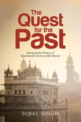 Die Suche nach der Vergangenheit: Die Geschichte des Sikh-Kriegers im siebzehnten Jahrhundert zurückverfolgen - The Quest for the Past: Retracing the History of Seventeenth-Century Sikh Warrior