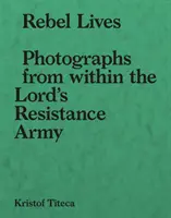 Das Leben der Rebellen: Fotografien aus dem Inneren der Lord S Resistance Army - Rebel Lives: Photographs from Inside the Lord S Resistance Army