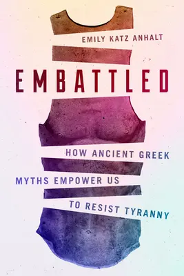 Umkämpft: Wie antike griechische Mythen uns befähigen, der Tyrannei zu widerstehen - Embattled: How Ancient Greek Myths Empower Us to Resist Tyranny