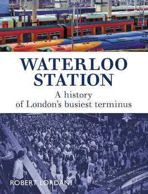 Waterloo Station: Die Geschichte von Londons verkehrsreichstem Kopfbahnhof - Waterloo Station: A History of London's Busiest Terminus