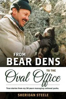 Vom Bärengehege zum Oval Office: Wahre Geschichten aus 38 Jahren Verwaltung der Nationalparks. - From Bear Dens to the Oval Office: True Stories from 38 Years Managing National Parks.