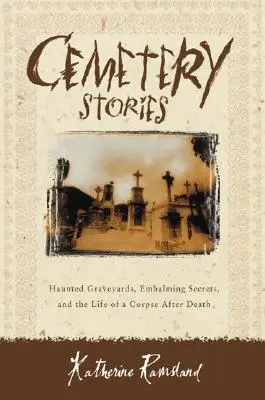 Friedhofsgeschichten: Gespenstische Friedhöfe, Geheimnisse der Einbalsamierung und das Leben einer Leiche nach dem Tod - Cemetery Stories: Haunted Graveyards, Embalming Secrets, and the Life of a Corpse After Death