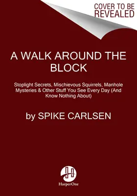 Ein Spaziergang um den Block: Ampelgeheimnisse, schelmische Eichhörnchen, Gullygeheimnisse und andere Dinge, die man jeden Tag sieht - A Walk Around the Block: Stoplight Secrets, Mischievous Squirrels, Manhole Mysteries & Other Stuff You See Every Day