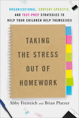 Den Stress aus den Hausaufgaben nehmen: Organisatorische, inhaltsspezifische und prüfungsvorbereitende Strategien als Hilfe zur Selbsthilfe für Ihre Kinder - Taking the Stress Out of Homework: Organizational, Content-Specific, and Test-Prep Strategies to Help Your Children Help Themselves