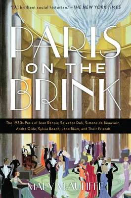 Paris am Rande des Abgrunds: Das Paris der 1930er Jahre von Jean Renoir, Salvador Dal, Simone de Beauvoir, Andr Gide, Sylvia Beach, Lon Blum und ihren Freunden - Paris on the Brink: The 1930s Paris of Jean Renoir, Salvador Dal, Simone de Beauvoir, Andr Gide, Sylvia Beach, Lon Blum, and Their Frie