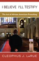 Ich glaube, ich werde es bezeugen: Die Kunst des afroamerikanischen Predigens - I Believe I'll Testify: The Art of African American Preaching