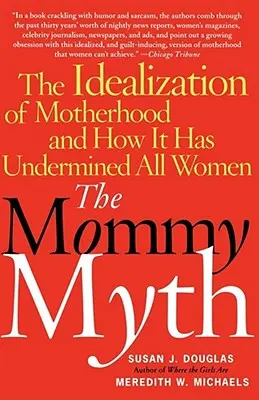 Der Muttermythos: Die Idealisierung der Mutterschaft und wie sie alle Frauen unterminiert hat - The Mommy Myth: The Idealization of Motherhood and How It Has Undermined All Women