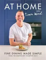 Zu Hause bei Simon Wood - Feines Essen leicht gemacht - At Home with Simon Wood - Fine Dining Made Simple