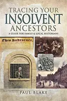 Auf den Spuren Ihrer zahlungsunfähigen Vorfahren: Ein Leitfaden für Familienhistoriker - Tracing Your Insolvent Ancestors: A Guide for Family Historians