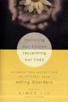 Unseren Körper wiederherstellen, unser Leben zurückgewinnen: Anleitung und Überlegungen zur Genesung von Essstörungen - Restoring Our Bodies, Reclaiming Our Lives: Guidance and Reflections on Recovery from Eating Disorders