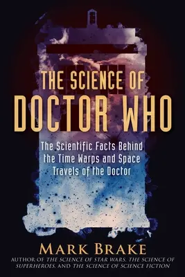 Die Wissenschaft von Doctor Who: Die wissenschaftlichen Fakten hinter den Zeitsprüngen und Weltraumreisen des Doktors - The Science of Doctor Who: The Scientific Facts Behind the Time Warps and Space Travels of the Doctor