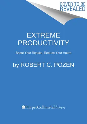 Extreme Produktivität: Steigern Sie Ihre Ergebnisse, reduzieren Sie Ihre Arbeitszeiten - Extreme Productivity: Boost Your Results, Reduce Your Hours