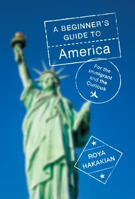 Ein Leitfaden für Einsteiger in Amerika: Für Einwanderer und Neugierige - A Beginner's Guide to America: For the Immigrant and the Curious