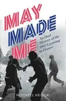 Der Mai hat mich gemacht - Eine mündliche Erzählung über den Aufstand von 1968 in Frankreich - May Made Me - An Oral History of the 1968 Uprising in France