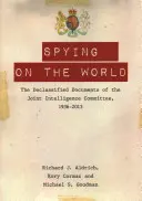 Spionage in der Welt: Die deklassierten Dokumente des Joint Intelligence Committee, 1936-2013 - Spying on the World: The Declassified Documents of the Joint Intelligence Committee, 1936-2013