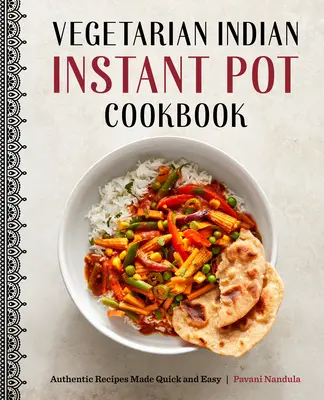 Vegetarisches indisches Instant-Pot-Kochbuch: Authentische Rezepte schnell und einfach zubereitet - Vegetarian Indian Instant Pot Cookbook: Authentic Recipes Made Quick and Easy
