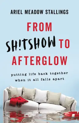 Von der Sh!tshow zum Nachglühen: Das Leben wieder zusammensetzen, wenn alles auseinanderfällt - From Sh!tshow to Afterglow: Putting Life Back Together When It All Falls Apart