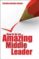 Wie man eine erstaunliche Führungskraft der Mittelstufe ist - How to Be an Amazing Middle Leader