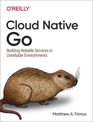 Cloud Native Go: Aufbau zuverlässiger Dienste in unzuverlässigen Umgebungen - Cloud Native Go: Building Reliable Services in Unreliable Environments