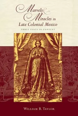 Wunder und Mirakel im spätkolonialen Mexiko: Drei Texte im Kontext - Marvels and Miracles in Late Colonial Mexico: Three Texts in Context